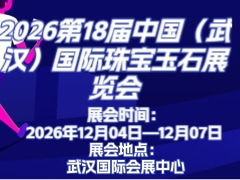 2026第18届中国（武汉）国际珠宝玉石展览会